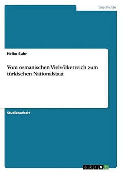Vom osmanischen Vielvölkerreich zum türkischen Nationalstaat