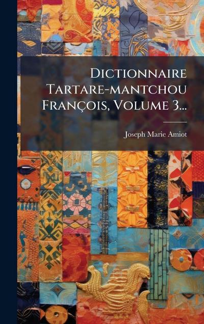 Dictionnaire Tartare-mantchou François, Volume 3...