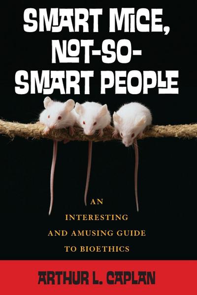 Smart Mice, Not-So-Smart People - Arthur Caplan