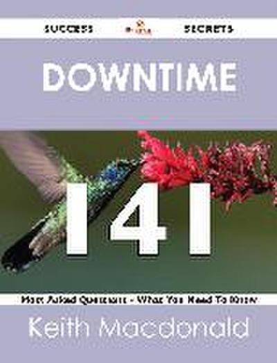 downtime 141 Success Secrets - 141 Most Asked Questions On downtime - What You Need To Know