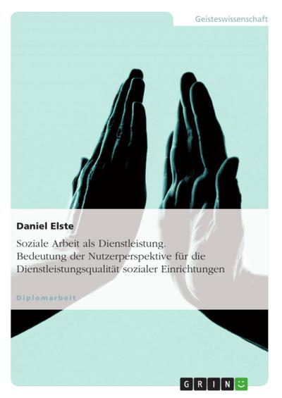 Soziale Arbeit als Dienstleistung und die Bedeutung der Nutzerperspektive bei der Ermittlung von Dienstleistungsqualität