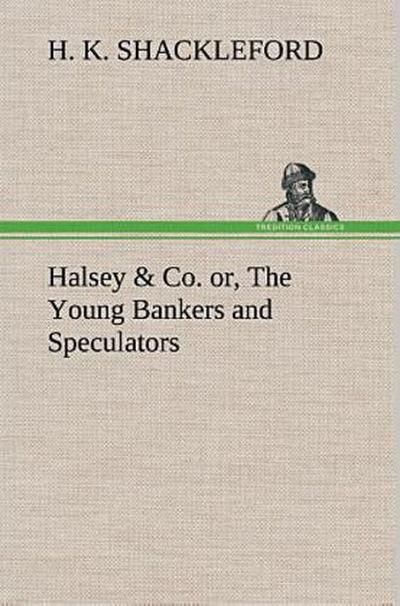 Halsey & Co. or, The Young Bankers and Speculators