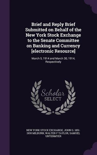 Brief and Reply Brief Submitted on Behalf of the New York Stock Exchange to the Senate Committee on Banking and Currency [electronic Resource]: March
