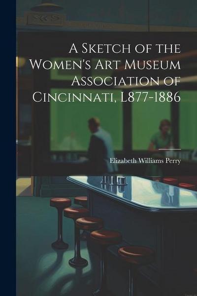 A Sketch of the Women’s Art Museum Association of Cincinnati, L877-1886