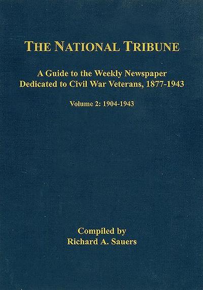 The National Tribune Civil War Index: A Guide to the Weekly Newspaper Dedicated to Civil War Veterans, 1877-1943