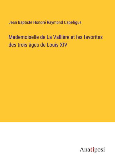 Mademoiselle de La Vallière et les favorites des trois âges de Louis XIV
