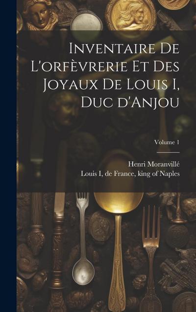 Inventaire de l’orfèvrerie et des joyaux de Louis I, duc d’Anjou; Volume 1