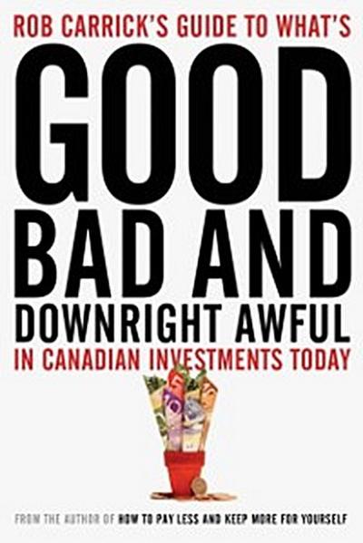 Rob Carrick’s Guide to What’s Good, Bad and Downright Awful in Canadian Investments Today