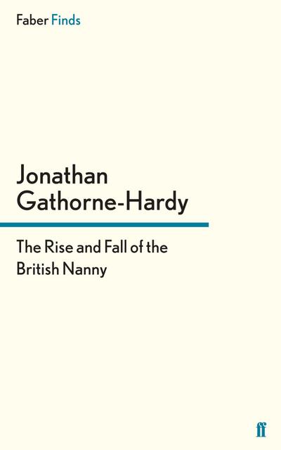 Gathorne-Hardy, J: Rise and Fall of the British Nanny