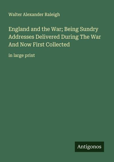 England and the War; Being Sundry Addresses Delivered During The War And Now First Collected