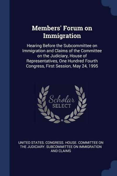 Members’ Forum on Immigration: Hearing Before the Subcommittee on Immigration and Claims of the Committee on the Judiciary, House of Representatives
