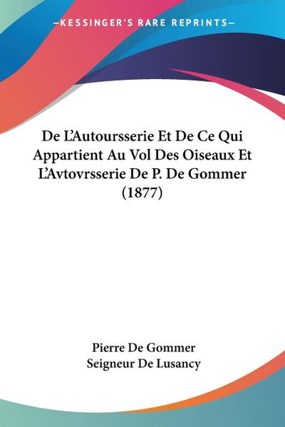 De L’Autoursserie Et De Ce Qui Appartient Au Vol Des Oiseaux Et L’Avtovrsserie De P. De Gommer (1877)