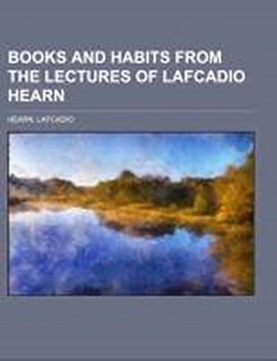 Hearn, L: Books and Habits from the Lectures of Lafcadio Hea