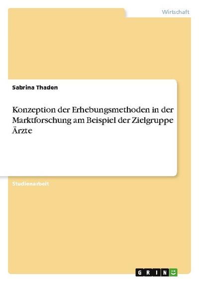 Konzeption der Erhebungsmethoden in der Marktforschung am Beispiel der Zielgruppe Ärzte