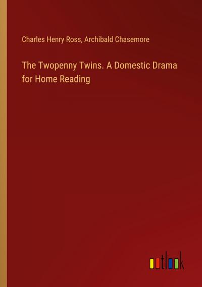 The Twopenny Twins. A Domestic Drama for Home Reading