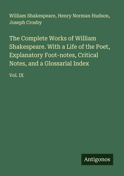The Complete Works of William Shakespeare. With a Life of the Poet, Explanatory Foot-notes, Critical Notes, and a Glossarial Index