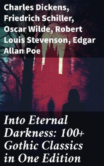 Into Eternal Darkness: 100+ Gothic Classics in One Edition