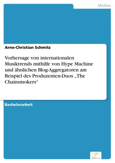 Vorhersage von internationalen Musiktrends mithilfe von Hype Machine und ähnlichen Blog-Aggregatoren am Beispiel des Produzenten-Duos ’The Chainsmokers’
