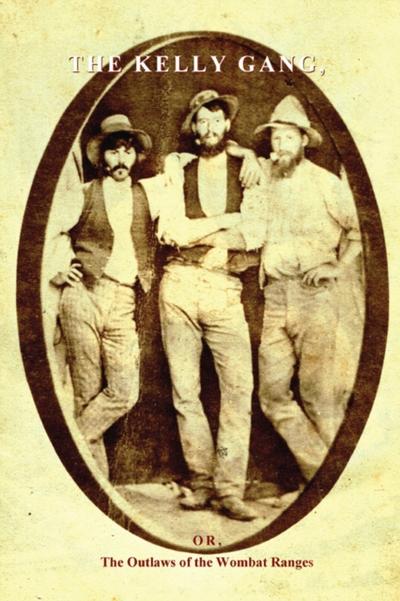 The Kelly Gang : Or, The Outlaws of the Wombat Ranges