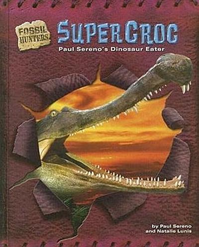 Supercroc: Paul Sereno’s Dinosaur Eater