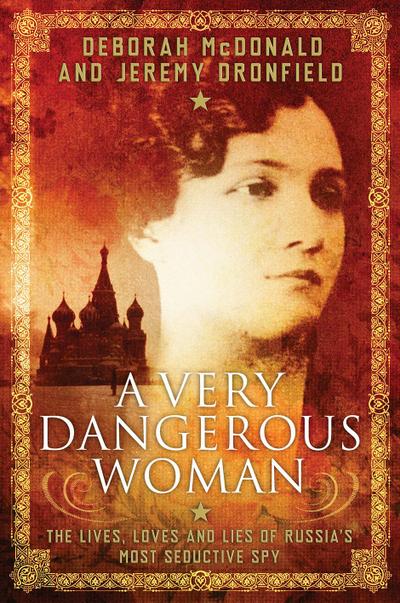 A Very Dangerous Woman: The Lives, Loves and Lies of Russia’s Most Seductive Spy