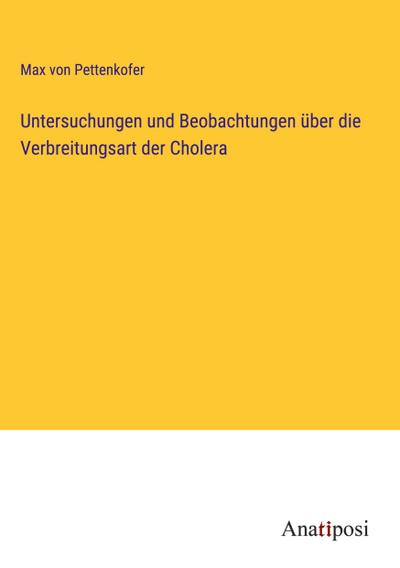 Untersuchungen und Beobachtungen über die Verbreitungsart der Cholera