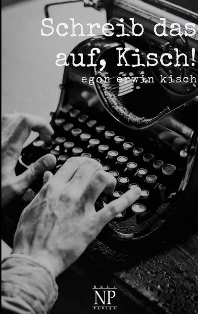 Schreib das auf, Kisch!