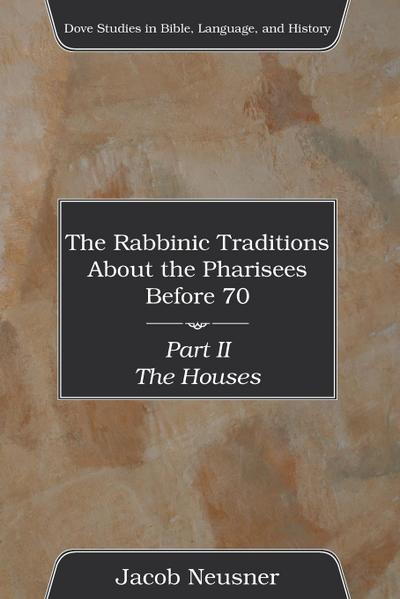 The Rabbinic Traditions About the Pharisees Before 70, Part II