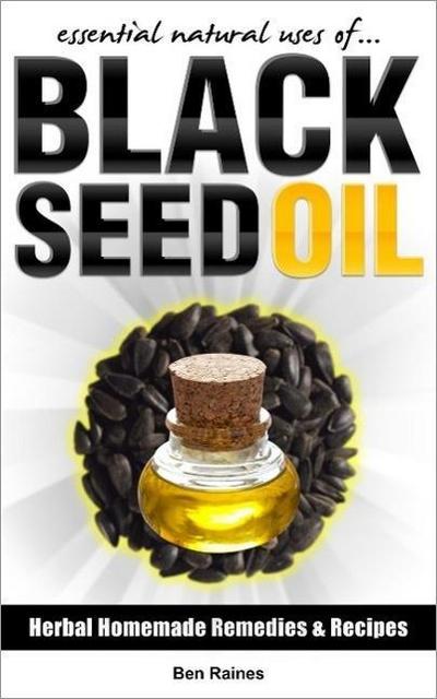 Essential Natural Uses Of....BLACK SEED OIL (Herbal Homemade Remedies and Recipes, #4)