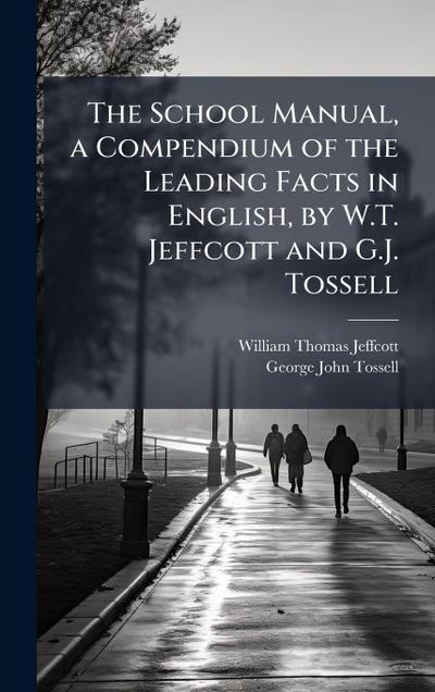 The School Manual, a Compendium of the Leading Facts in English, by W.T. Jeffcott and G.J. Tossell
