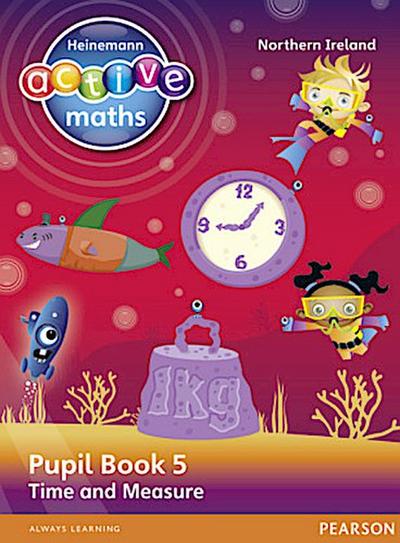 Heinemann Active Maths Northern Ireland - Key Stage 2 - Beyond Number - Pupil Book 5 - Time and Measure