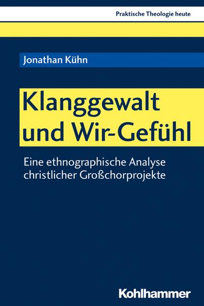 Klanggewalt und Wir-Gefühl: Eine ethnographische Analyse christlicher Großchorprojekte (Praktische Theologie heute, Band 157)