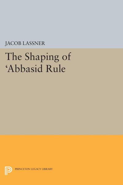 The Shaping of ’Abbasid Rule