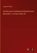 Schenkung der Heidelberger Bibliothek durch Maximi