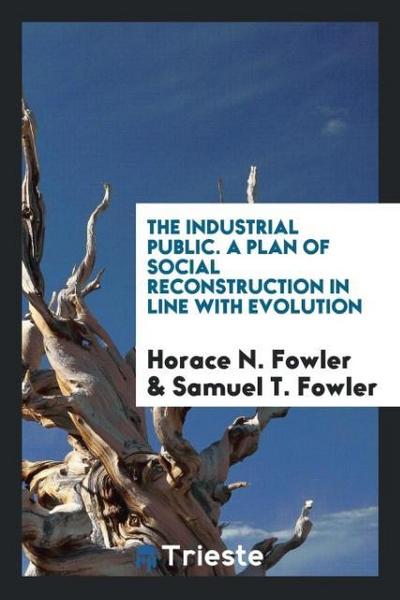 The Industrial Public. A Plan of Social Reconstruction in Line with Evolution