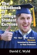 The Handbook of College Student Excuses: The "Best" - Well "Worst" - Excuses Submitted by Students to Their Professors