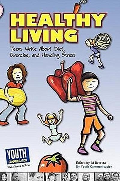 Healthy Living: Teens Write about Diet, Exercise, and Handling Stess