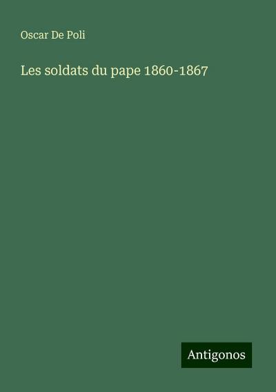 Les soldats du pape 1860-1867
