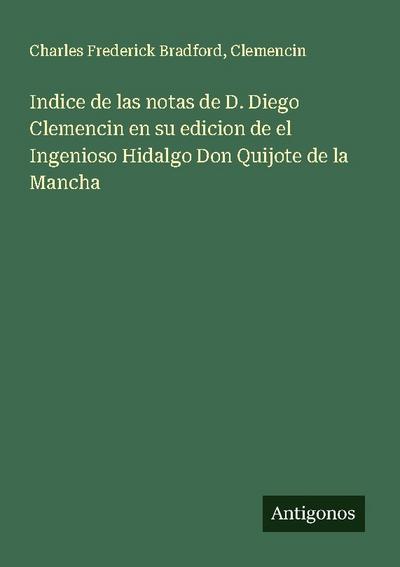 Indice de las notas de D. Diego Clemencin en su edicion de el Ingenioso Hidalgo Don Quijote de la Mancha