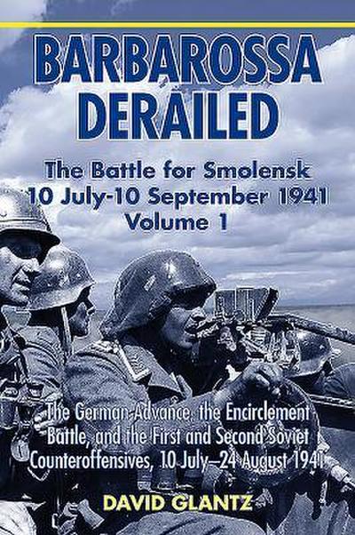Barbarossa Derailed: The Battle for Smolensk 10 July-10 September 1941 - Volume 1