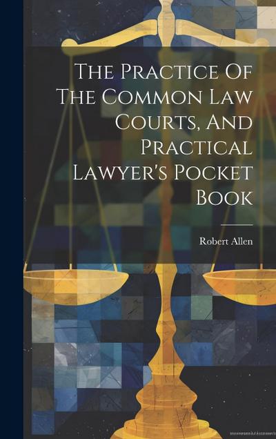 The Practice Of The Common Law Courts, And Practical Lawyer’s Pocket Book