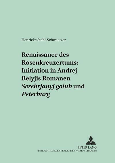 Renaissance des Rosenkreuzertums: Initiation in Andrej Belyjs Romanen "Serebrjanyj golub’" und "Peterburg"