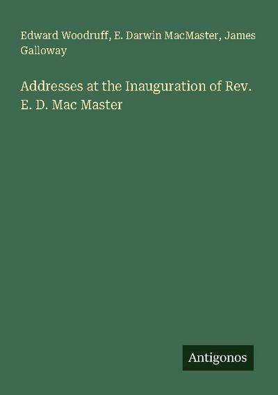 Addresses at the Inauguration of Rev. E. D. Mac Master
