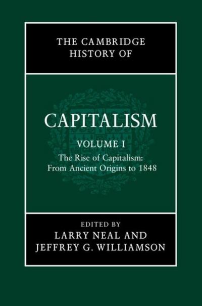 Cambridge History of Capitalism: Volume 1, The Rise of Capitalism: From Ancient Origins to 1848