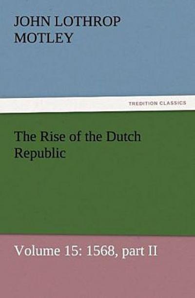 The Rise of the Dutch Republic - Volume 15: 1568, part II