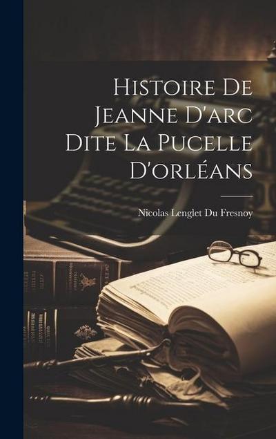 Histoire De Jeanne D’arc Dite La Pucelle D’orléans