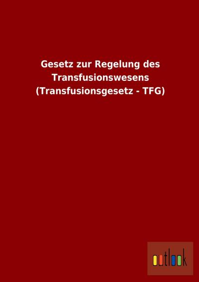 Gesetz zur Regelung des Transfusionswesens (Transfusionsgesetz - TFG)