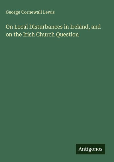 On Local Disturbances in Ireland, and on the Irish Church Question