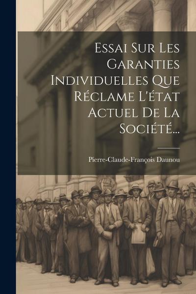 Essai Sur Les Garanties Individuelles Que Réclame L’état Actuel De La Société...