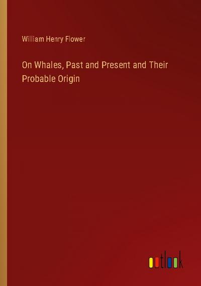 On Whales, Past and Present and Their Probable Origin